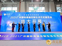 2021高定展 | 2021广州国际高端定制生活方式展览会圆满落幕！